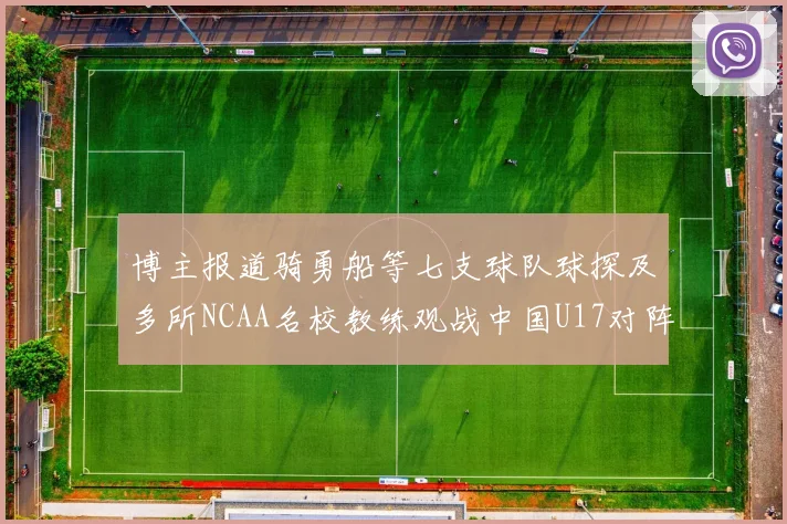 博主报道骑勇船等七支球队球探及多所NCAA名校教练观战中国U17对阵委内瑞拉